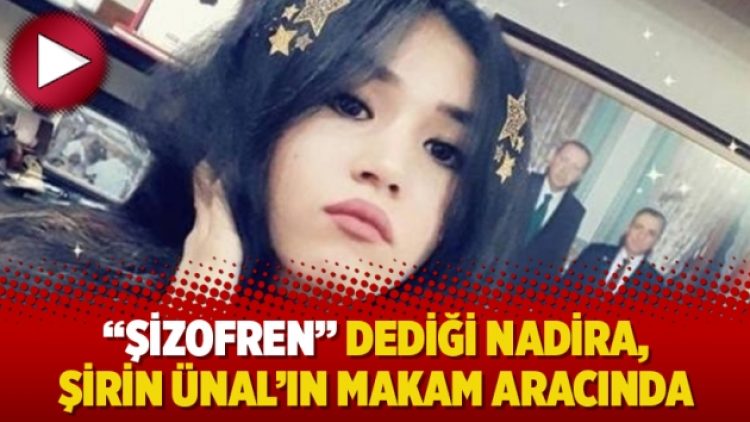 “Şizofren” dediği Nadira, Şirin Ünal’ın makam aracında