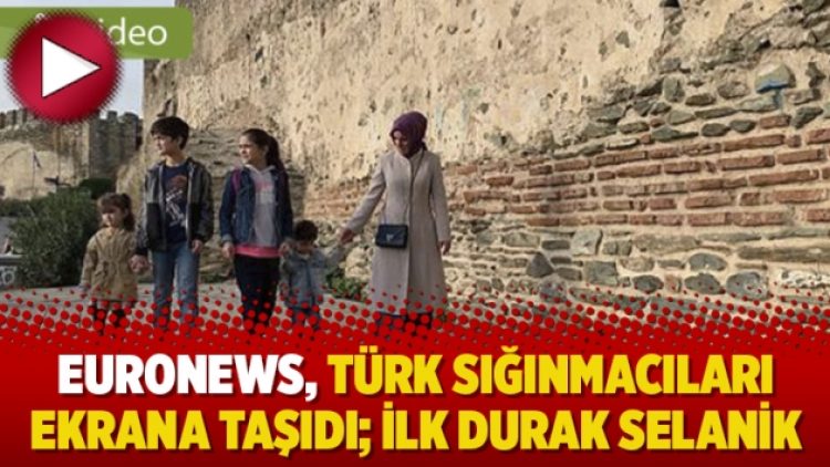 Euronews, Türk sığınmacıları ekrana taşıdı; ilk durak Selanik