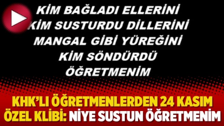 KHK’lı öğretmenlerden 24 Kasım özel klibi: Niye sustun öğretmenim