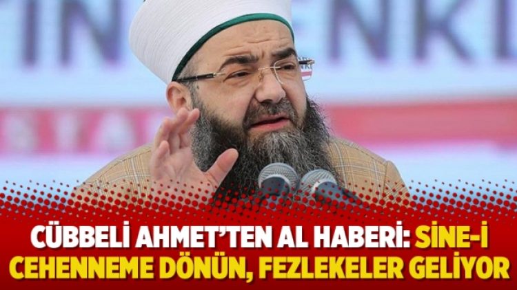 Cübbeli Ahmet’ten al haberi: Sine-i cehenneme dönün, fezlekeler geliyor