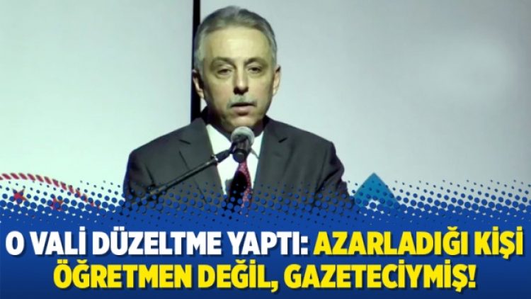 O vali düzeltme yaptı: Azarladığı kişi öğretmen değil, gazeteciymiş!