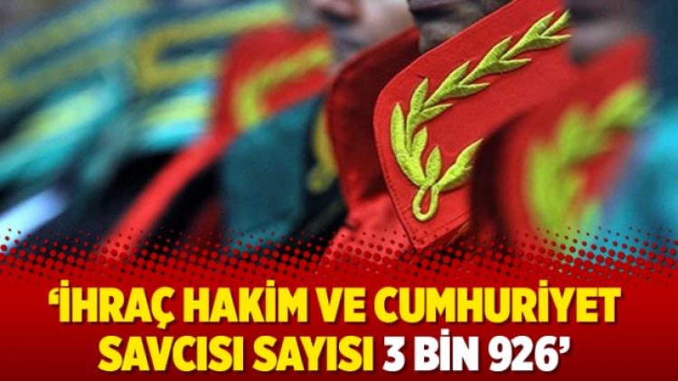 Gül: İhraç hakim ve Cumhuriyet savcısı sayısı 3 bin 926