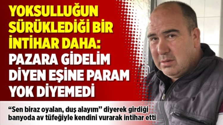 Yoksulluğun sürüklediği bir intihar daha: Pazara gidelim diyen eşine param yok diyemedi
