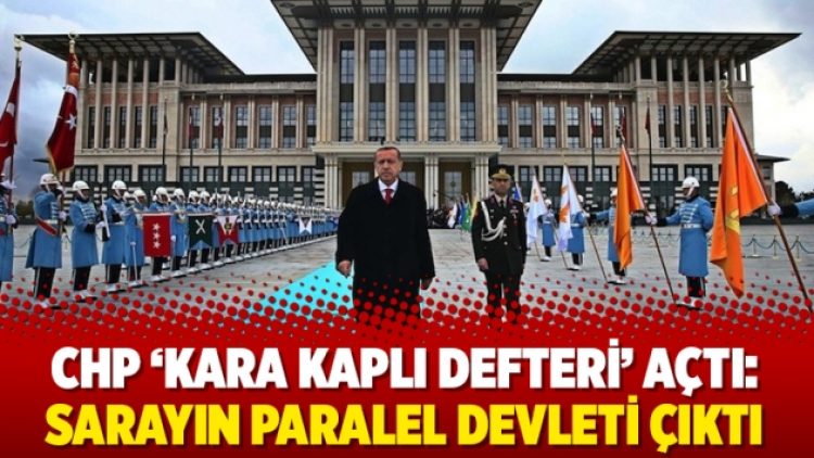CHP ‘Kara Kaplı Defteri’ açtı: Sarayın paralel devleti çıktı
