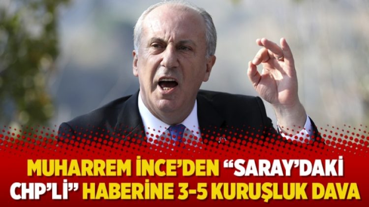Muharrem İnce’den “Saray’daki CHP’li” haberine 3-5 kuruşluk dava