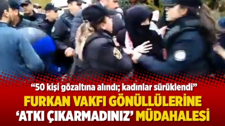 Furkan Vakfı gönüllülerine ‘atkı çıkarmadınız’ müdahalesi: 50 kişi gözaltına alındı
