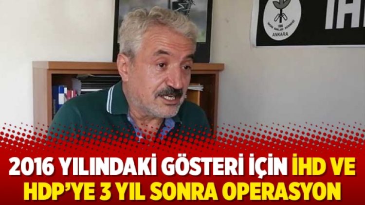 2016 yılındaki gösteri için İHD ve HDP’ye 3 yıl sonra operasyon