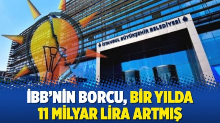 İBB’nin borcu, bir yılda 11 milyar lira artmış