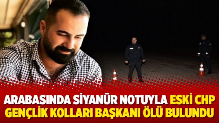 Arabasında siyanür notuyla Eski CHP Gençlik Kolları Başkanı ölü bulundu