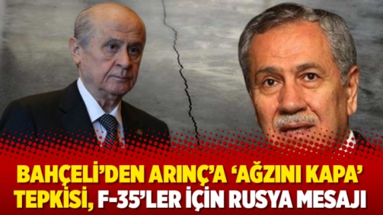 Bahçeli’den Arınç’a ‘Ağzını kapa’ tepkisi, F-35’ler için Rusya mesajı