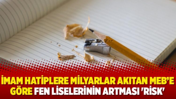 İmam hatiplere milyarlar akıtan MEB’e göre fen liselerinin artması ‘risk’