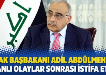 Irak Başbakanı Adil Abdülmehdi, kanlı olaylar sonrası istifa etti