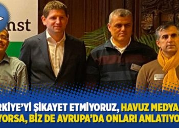 ’’Türkiye’yi şikayet etmiyoruz, Havuz medyası ne yazıyorsa, biz de Avrupa’da onları anlatıyoruz’’