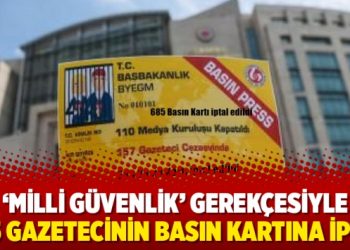 ‘Milli güvenlik’ gerekçesiyle 685 gazetecinin basın kartına iptal