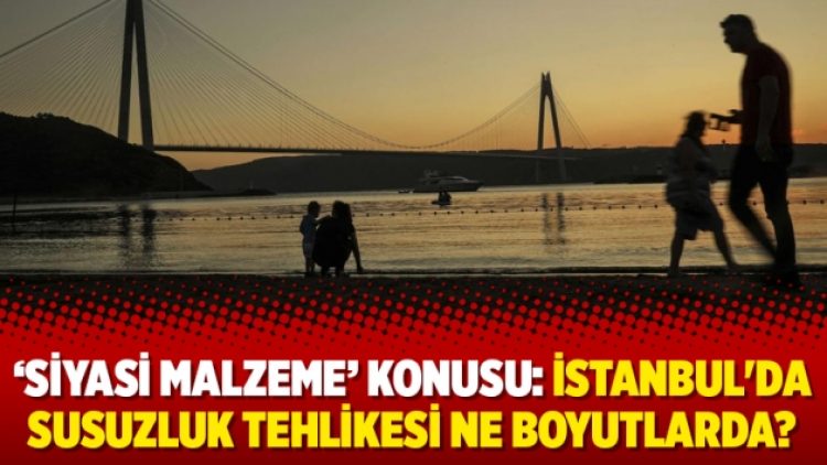 ‘Siyasi malzeme’ konusu: İstanbul’da susuzluk tehlikesi ne boyutlarda?