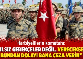 Harbiyelilerin komutanı: “Asılsız gerekçeler değil, verecekseniz bundan dolayı bana ceza verin”