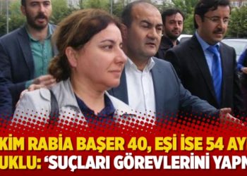 Hakim Rabia Başer 40, eşi ise 54 aydır tutuklu: ‘Suçları görevlerini yapmak’