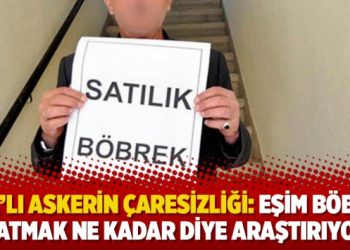 KHK’lı askerin çaresizliği: Eşim böbrek satmak ne kadar diye araştırıyor