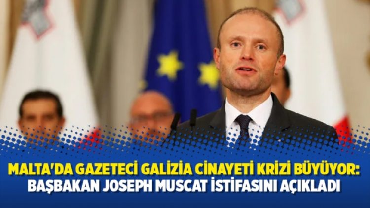 Malta’da gazeteci Galizia cinayeti krizi büyüyor: Başbakan Joseph Muscat istifasını açıkladı