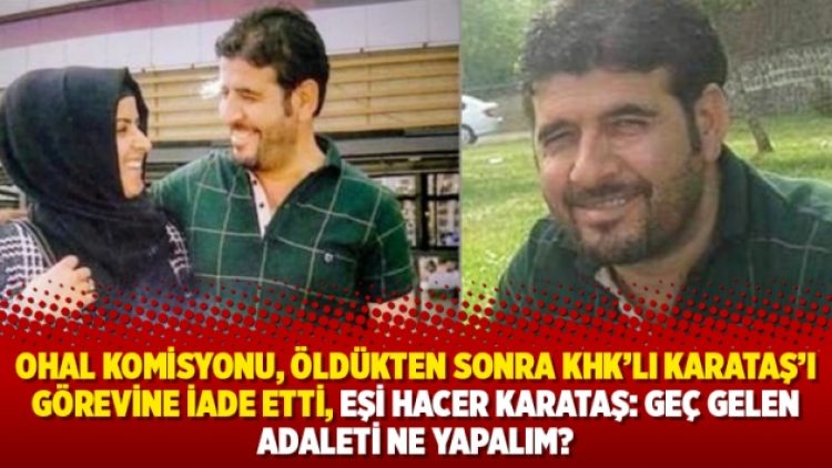 OHAL Komisyonu, öldükten sonra KHK’lı Karataş’ı görevine iade etti