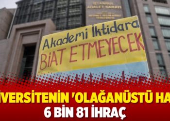 Üniversitenin ‘olağanüstü hal’i: 6 bin 81 ihraç