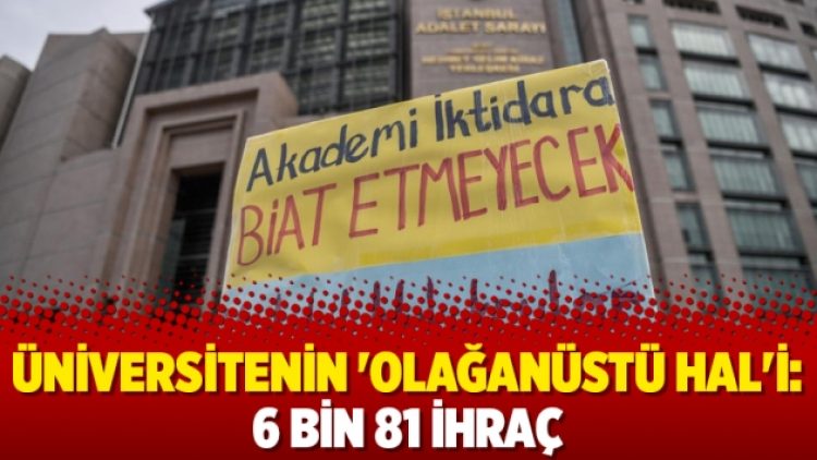 Üniversitenin ‘olağanüstü hal’i: 6 bin 81 ihraç