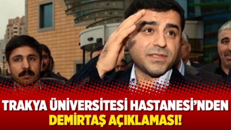 Trakya Üniversitesi Hastanesi’nden Demirtaş açıklaması!