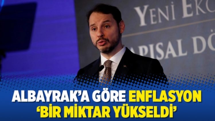 Albayrak’a göre enflasyon ‘bir miktar yükseldi’
