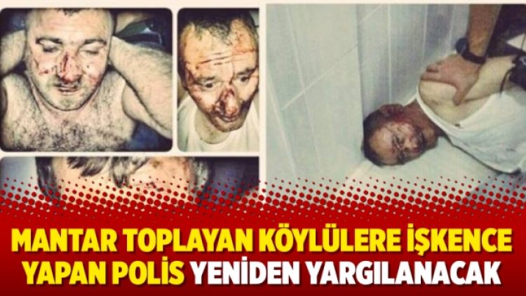 Mantar toplayan köylülere işkence yapan polis yeniden yargılanacak