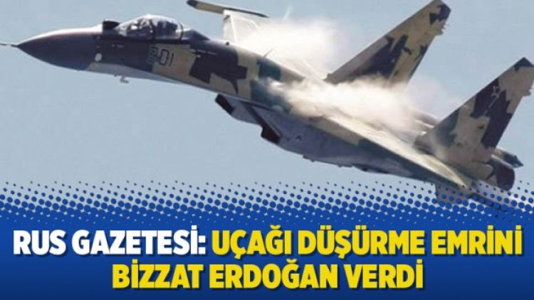 Rus Gazetesi: Uçağı düşürme emrini bizzat Erdoğan verdi