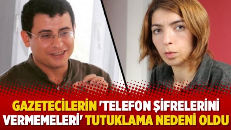 Gazetecilerin ‘telefon şifrelerini vermemeleri’ tutuklama nedeni oldu
