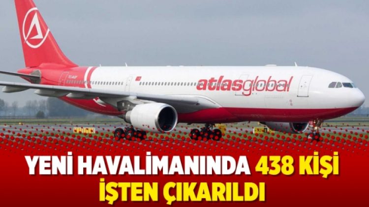 Yeni havalimanında 438 kişi işten çıkarıldı
