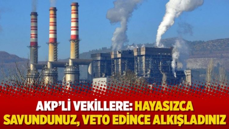 AKP’li vekillere: Hayasızca savundunuz, veto edince alkışladınız
