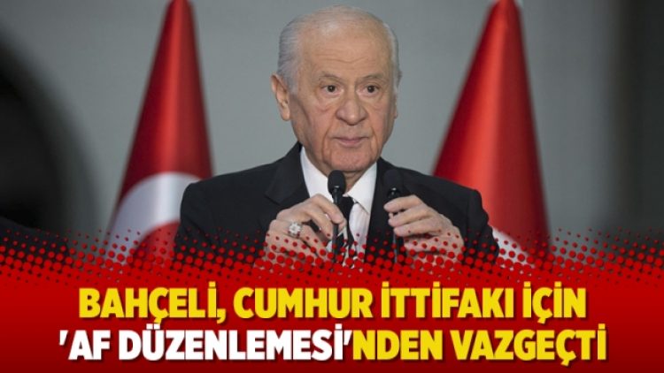 Bahçeli, Cumhur İttifakı için ‘af düzenlemesi’nden vazgeçti