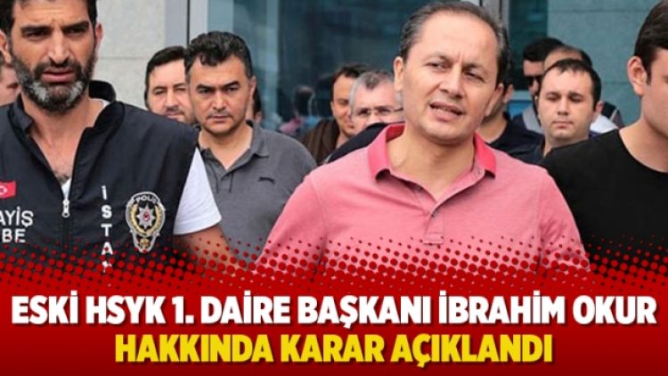 Eski HSYK 1. Daire Başkanı İbrahim Okur hakkında karar açıklandı