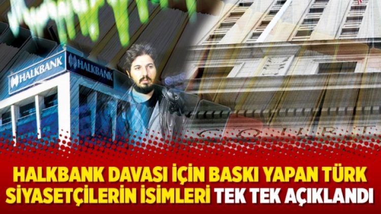 Halkbank davası için baskı yapan Türk siyasetçilerin isimleri tek tek açıklandı