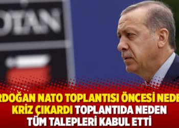 Erdoğan NATO toplantısı öncesi neden kriz çıkardı toplantıda neden tüm talepleri kabul etti