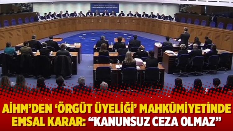 AİHM’den ‘Örgüt Üyeliği’ mahkûmiyetinde emsal karar: “Kanunsuz Ceza Olmaz”