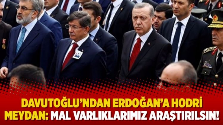 Davutoğlu’ndan Erdoğan’a hodri meydan: Mal varlıklarımız araştırılsın!