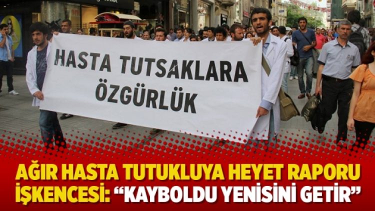 Tahliye bekleyen ağır hasta tutukluya heyet raporu işkencesi: “Kayboldu yenisini getir”