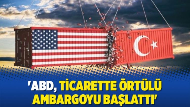 ‘ABD, ticarette örtülü ambargoyu başlattı’