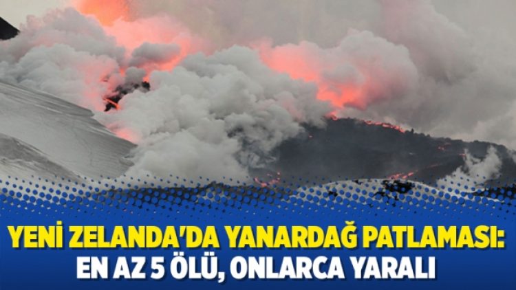 Yeni Zelanda’da yanardağ patlaması: En az 5 ölü, onlarca yaralı