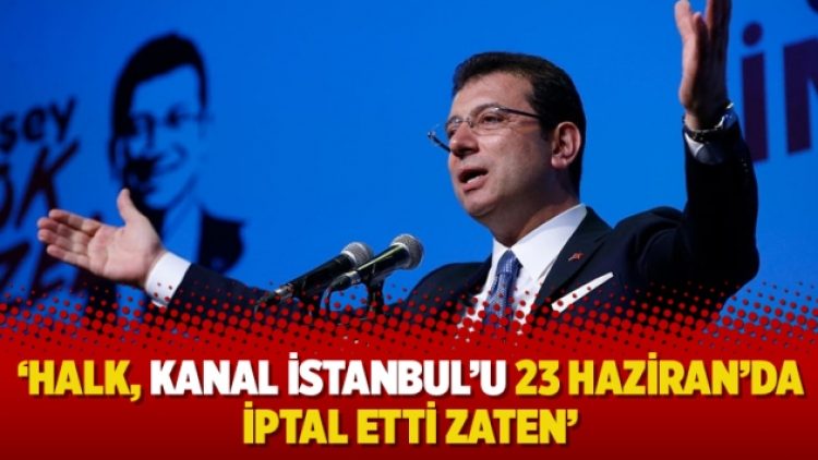 ‘Halk, Kanal İstanbul’u 23 Haziran’da iptal etti zaten’
