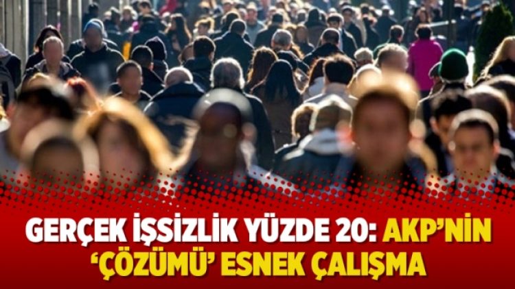 Gerçek işsizlik yüzde 20: AKP’nin ‘çözümü’ esnek çalışma