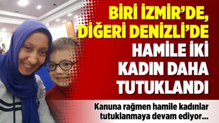 Biri İzmir’de, diğeri Denizli’de hamile iki kadın daha tutuklandı