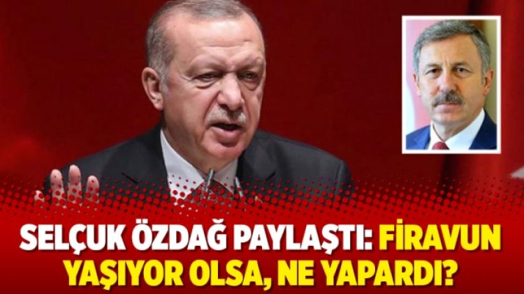 Selçuk Özdağ paylaştı: Firavun yaşıyor olsa, ne yapardı?