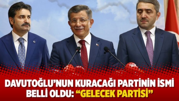 Davutoğlu’nun kuracağı partinin ismi belli oldu: “Gelecek Partisi”