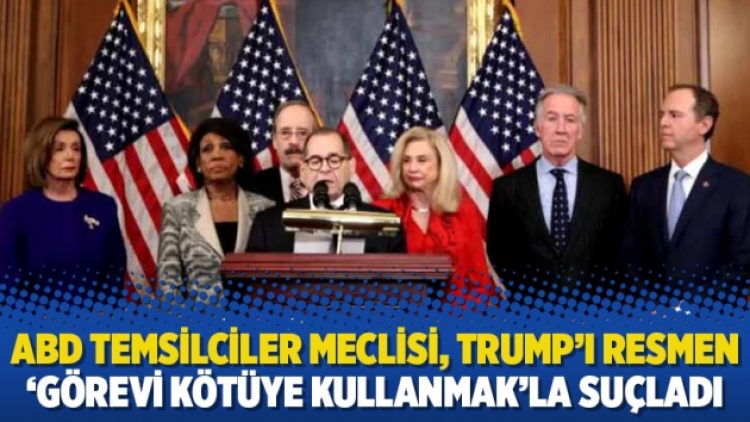 ABD Temsilciler Meclisi, Trump’ı resmen ‘görevi kötüye kullanmak’la suçladı