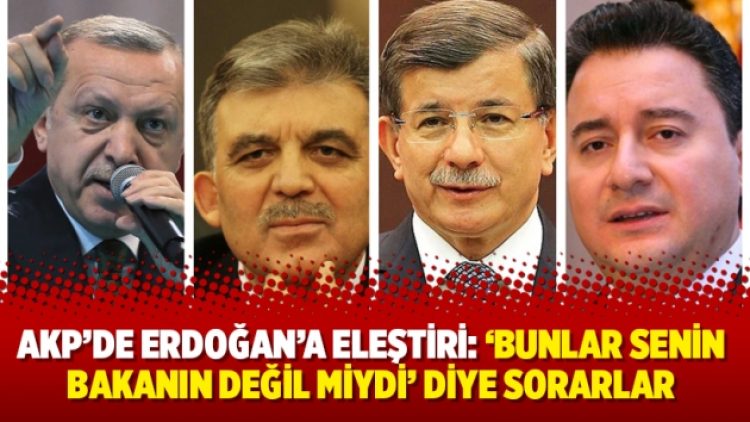 AKP’de Erdoğan’a eleştiri: ‘Bunlar senin bakanın değil miydi’ diye sorarlar