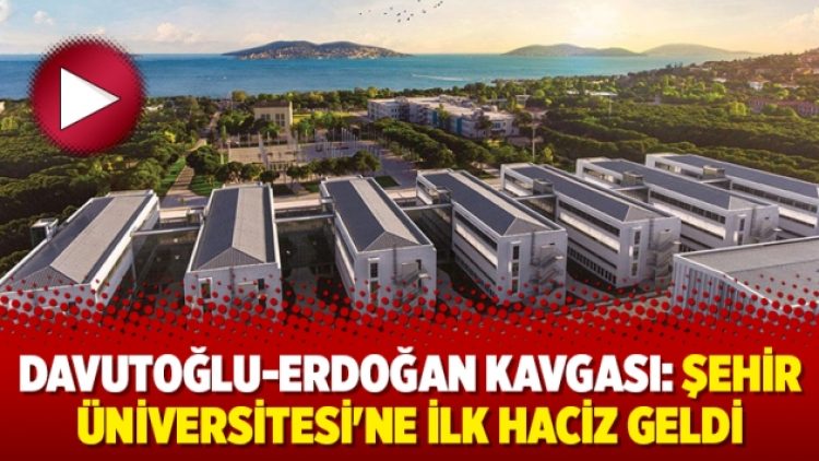 Davutoğlu-Erdoğan kavgası: Şehir Üniversitesi’ne ilk haciz geldi